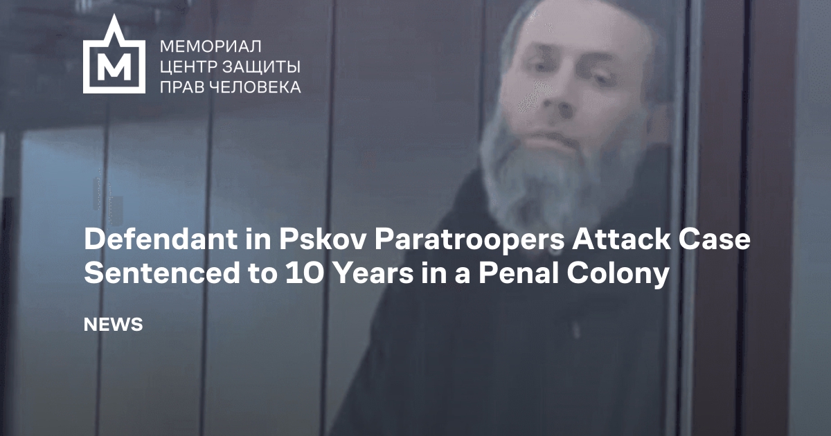 Defendant in Pskov Paratroopers Attack Case Sentenced to 10 Years in a ...